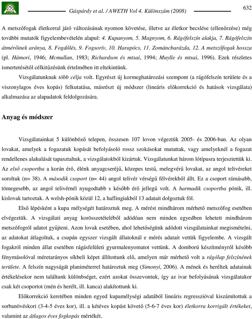 Hámori, 1946; Mcmullan, 1983; Richardson és mtsai, 1994; Muylle és mtsai, 1996). Ezek részletes ismertetésétıl célkitőzésünk értelmében itt eltekintünk. Vizsgálatunknak több célja volt.