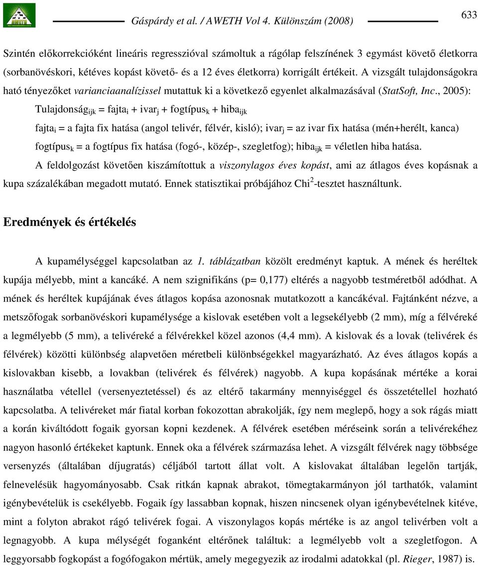 , 2005): Tulajdonság ijk = fajta i + ivar j + fogtípus k + hiba ijk fajta i = a fajta fix hatása (angol telivér, félvér, kisló); ivar j = az ivar fix hatása (mén+herélt, kanca) fogtípus k = a