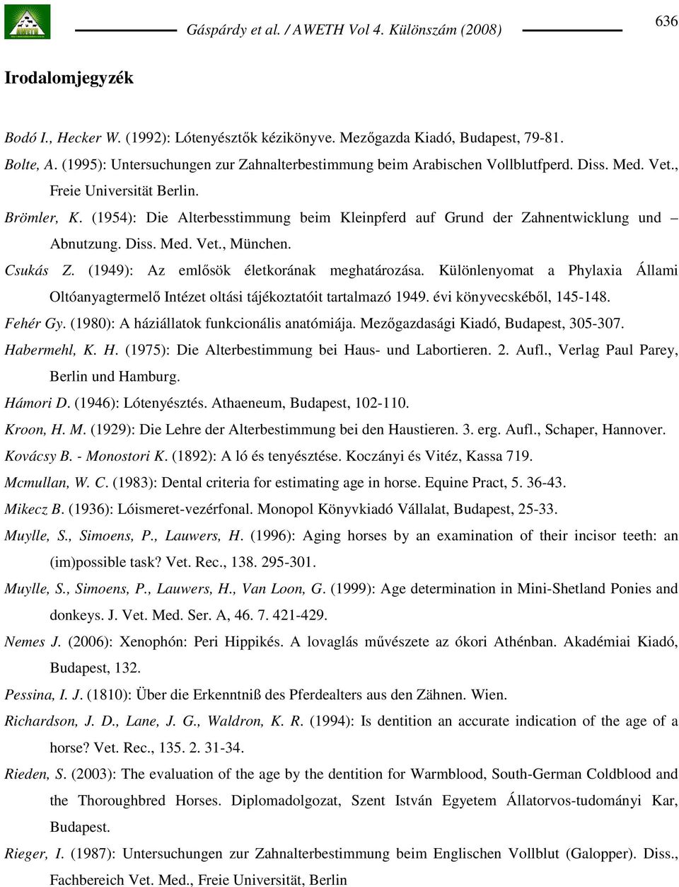 (1949): Az emlısök életkorának meghatározása. Különlenyomat a Phylaxia Állami Oltóanyagtermelı Intézet oltási tájékoztatóit tartalmazó 1949. évi könyvecskébıl, 145-148. Fehér Gy.