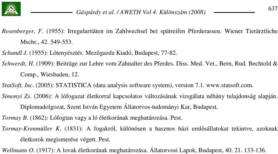 (2005): STATISTICA (data analysis software system), version 7.1. www.statsoft.com. Simonyi Zs. (2006): A lófogazat életkorral kapcsolatos változásának vizsgálata néhány tulajdonság alapján.