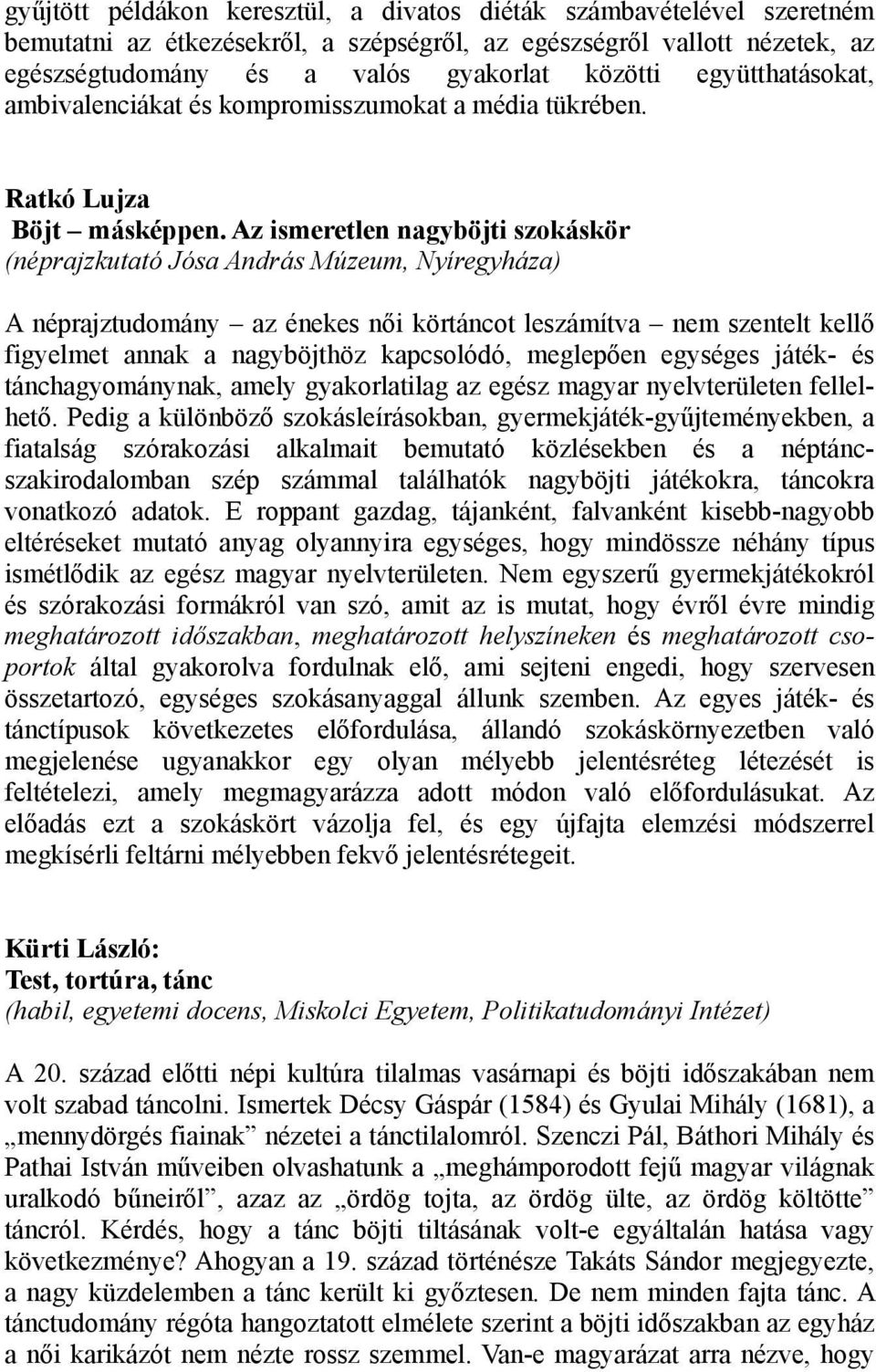 Az ismeretlen nagyböjti szokáskör (néprajzkutató Jósa András Múzeum, Nyíregyháza) A néprajztudomány az énekes női körtáncot leszámítva nem szentelt kellő figyelmet annak a nagyböjthöz kapcsolódó,