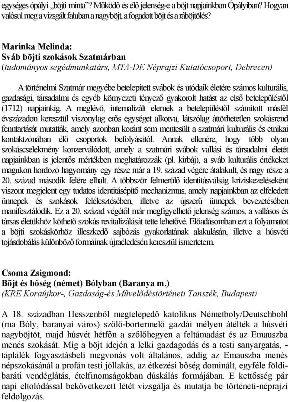 kulturális, gazdasági, társadalmi és egyéb környezeti tényező gyakorolt hatást az első betelepüléstől (1712) napjainkig.