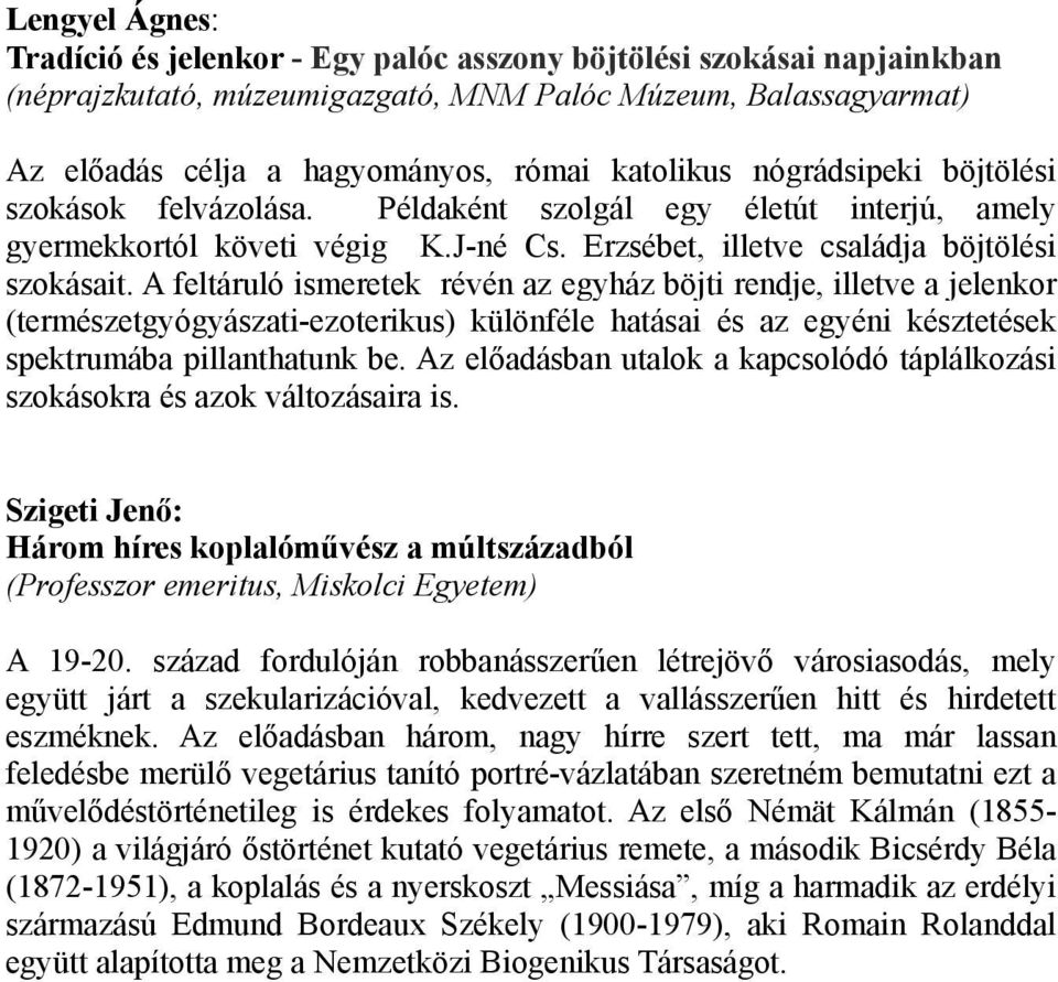 A feltáruló ismeretek révén az egyház böjti rendje, illetve a jelenkor (természetgyógyászati-ezoterikus) különféle hatásai és az egyéni késztetések spektrumába pillanthatunk be.