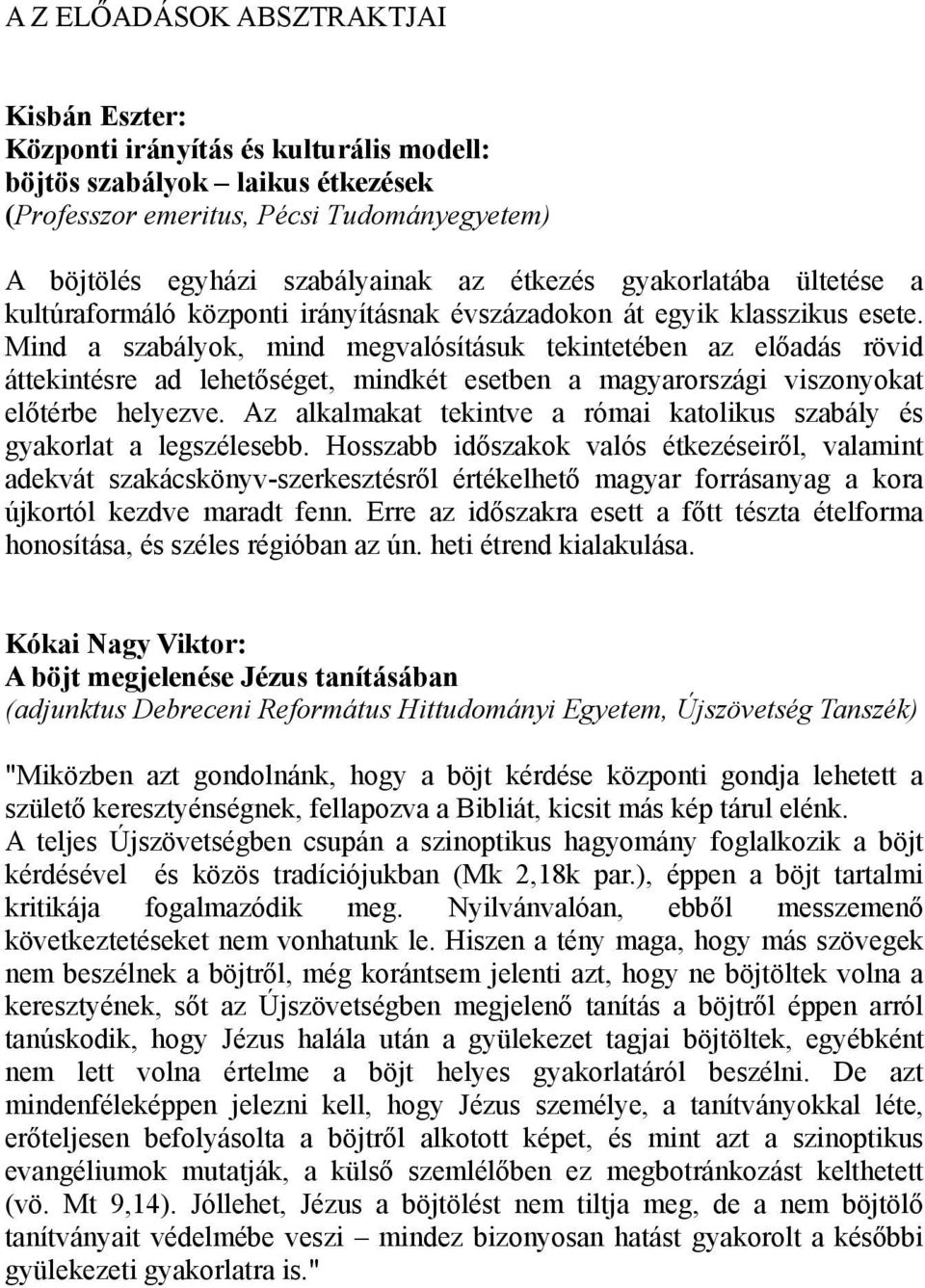 Mind a szabályok, mind megvalósításuk tekintetében az előadás rövid áttekintésre ad lehetőséget, mindkét esetben a magyarországi viszonyokat előtérbe helyezve.