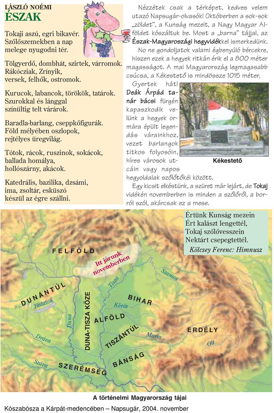 Tótok, rácok, ruszinok, sokácok, ballada homálya, hollószárny, akácok. Katedrális, bazilika, dzsámi, ima, zsoltár, esküszó készül az égre szállni.