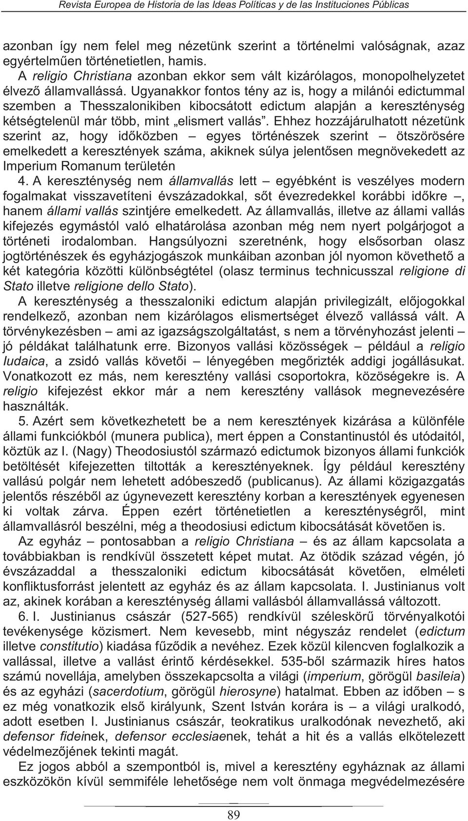 Ugyanakkor fontos tény az is, hogy a milánói edictummal szemben a Thesszalonikiben kibocsátott edictum alapján a kereszténység kétségtelenül már több, mint elismert vallás.