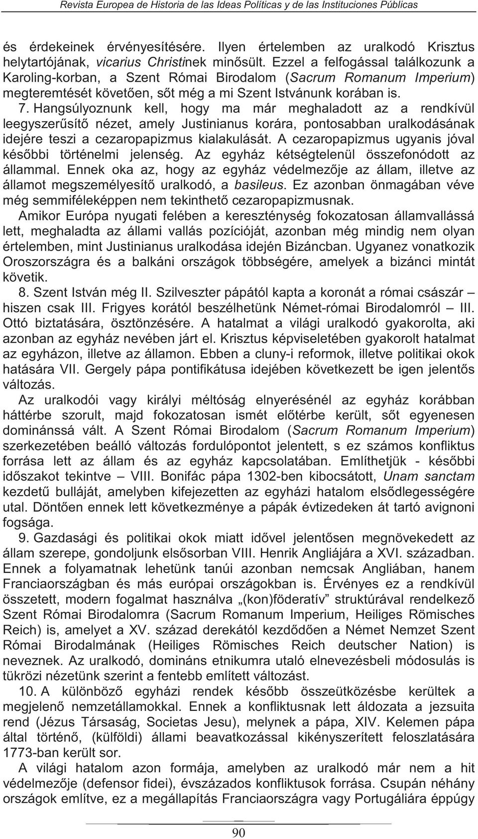 Hangsúlyoznunk kell, hogy ma már meghaladott az a rendkívül leegyszer sít nézet, amely Justinianus korára, pontosabban uralkodásának idejére teszi a cezaropapizmus kialakulását.