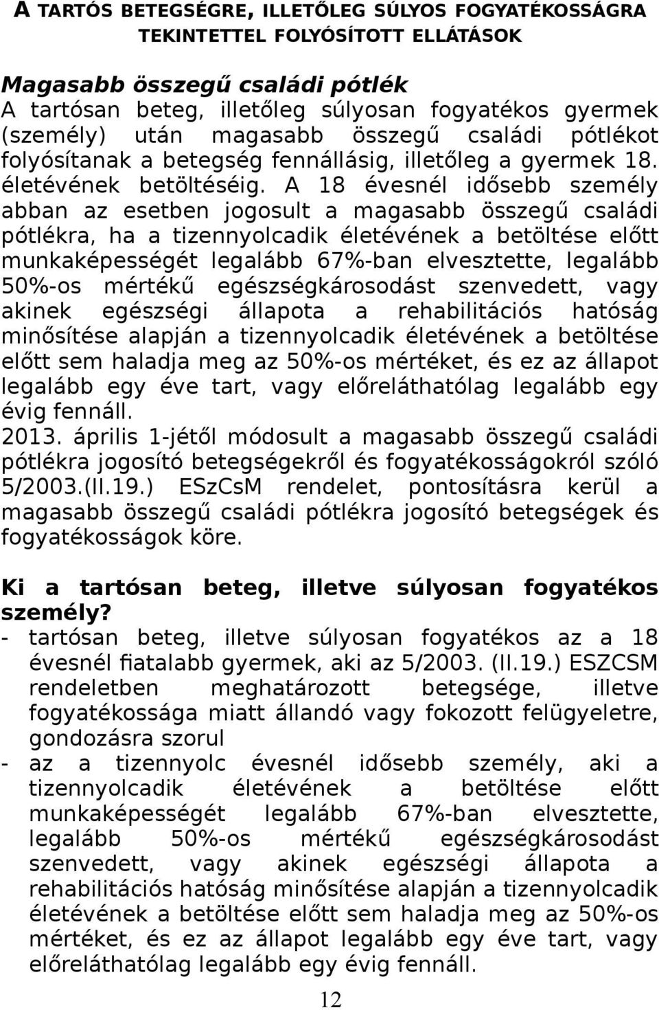 A 18 évesnél idősebb személy abban az esetben jogosult a magasabb összegű családi pótlékra, ha a tizennyolcadik életévének a betöltése előtt munkaképességét legalább 67%-ban elvesztette, legalább