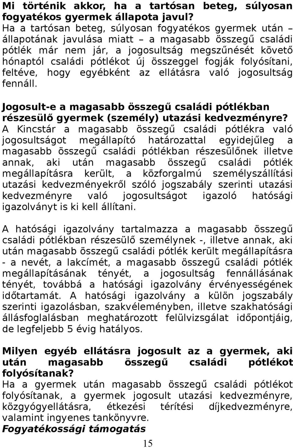 fogják folyósítani, feltéve, hogy egyébként az ellátásra való jogosultság fennáll. Jogosult-e a magasabb összegű családi pótlékban részesülő gyermek (személy) utazási kedvezményre?