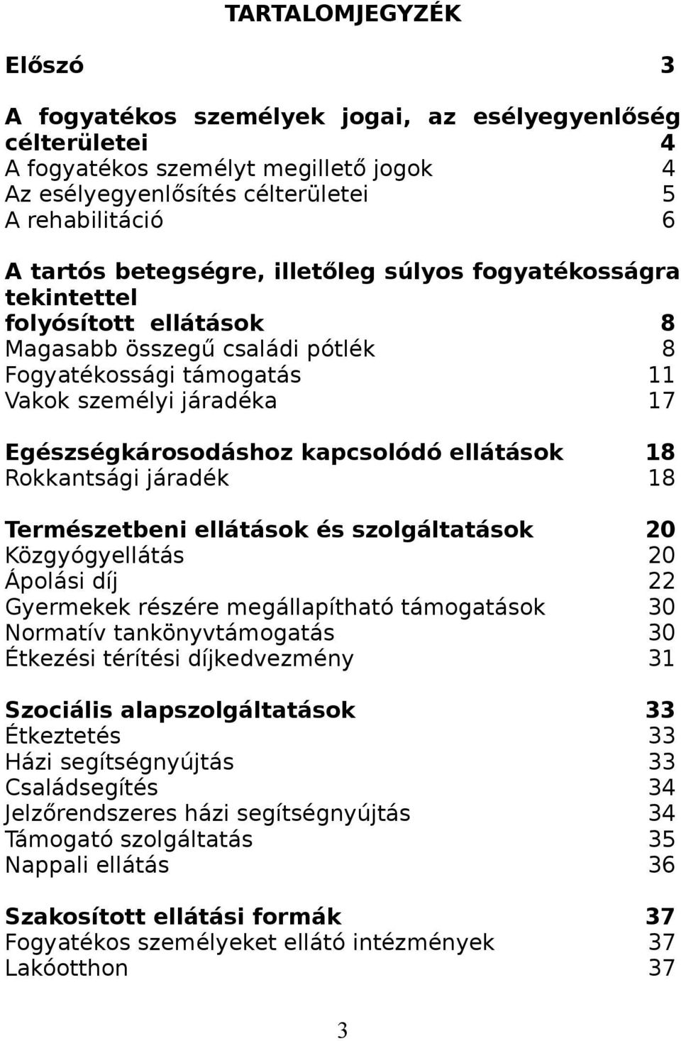 kapcsolódó ellátások 18 Rokkantsági járadék 18 Természetbeni ellátások és szolgáltatások 20 Közgyógyellátás 20 Ápolási díj 22 Gyermekek részére megállapítható támogatások 30 Normatív