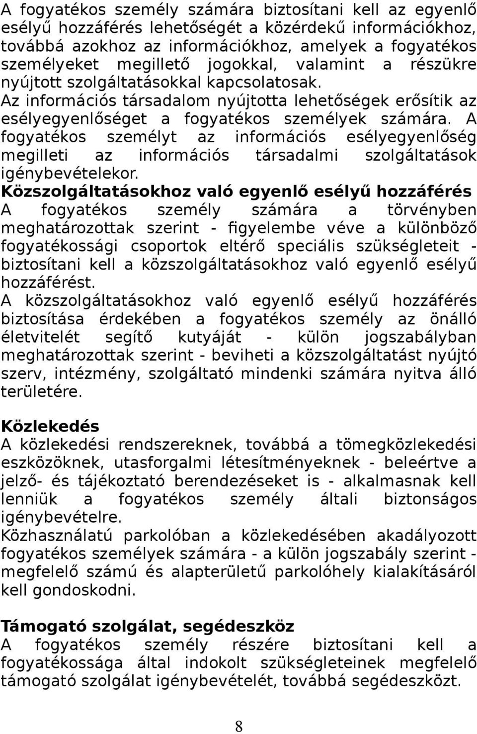 A fogyatékos személyt az információs esélyegyenlőség megilleti az információs társadalmi szolgáltatások igénybevételekor.