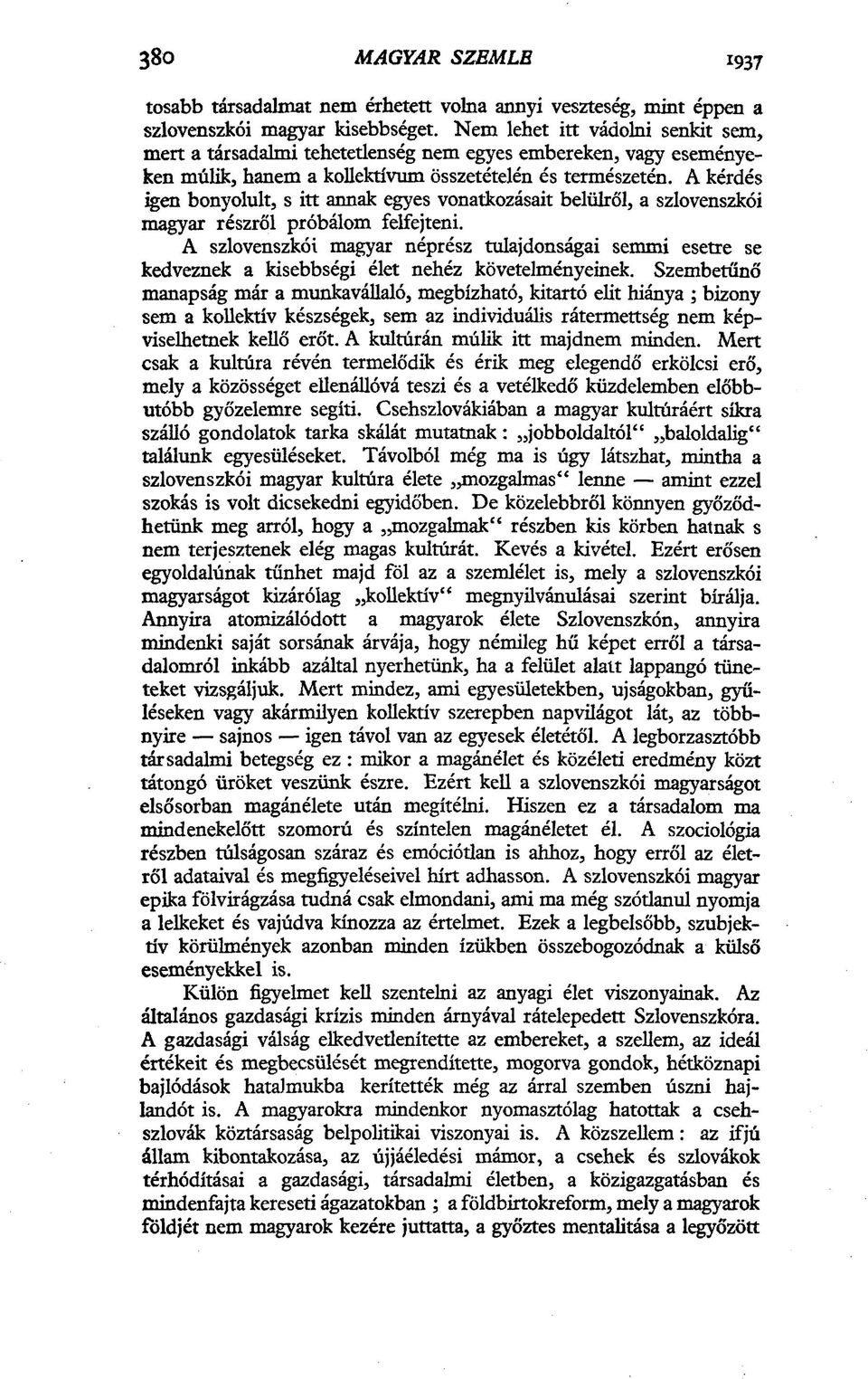 A kérdés igen bonyolult, s itt annak egyes vonatkozásait belülről, a szlovenszkói magyar részről próbálom felfejteni.