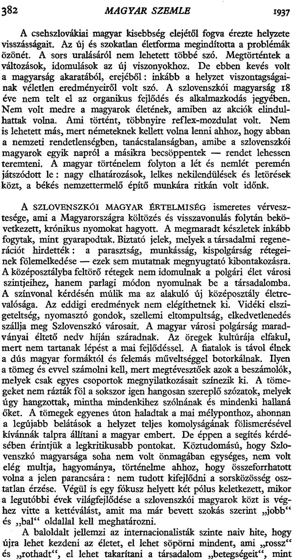 De ebben kevés volt a magyarság akaratából, erejéből: inkább a helyzet viszontagságainak véletlen eredményeiről volt szó.