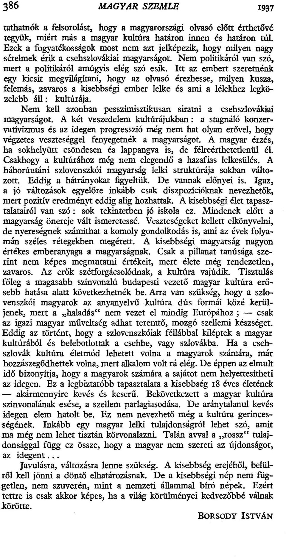 Itt az embert szeretnénk egy kicsit megvüágítani, hogy az olvasó érezhesse, müyen kusza, felemás, zavaros a kisebbségi ember lelke és ami a lélekhez legközelebb áll: kultúrája.