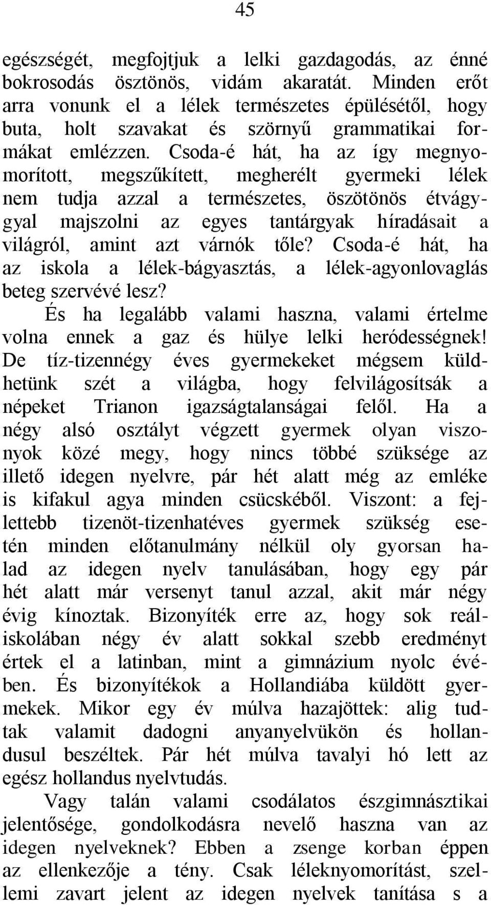 Csoda-é hát, ha az így megnyomorított, megszűkített, megherélt gyermeki lélek nem tudja azzal a természetes, öszötönös étvágygyal majszolni az egyes tantárgyak híradásait a világról, amint azt várnók