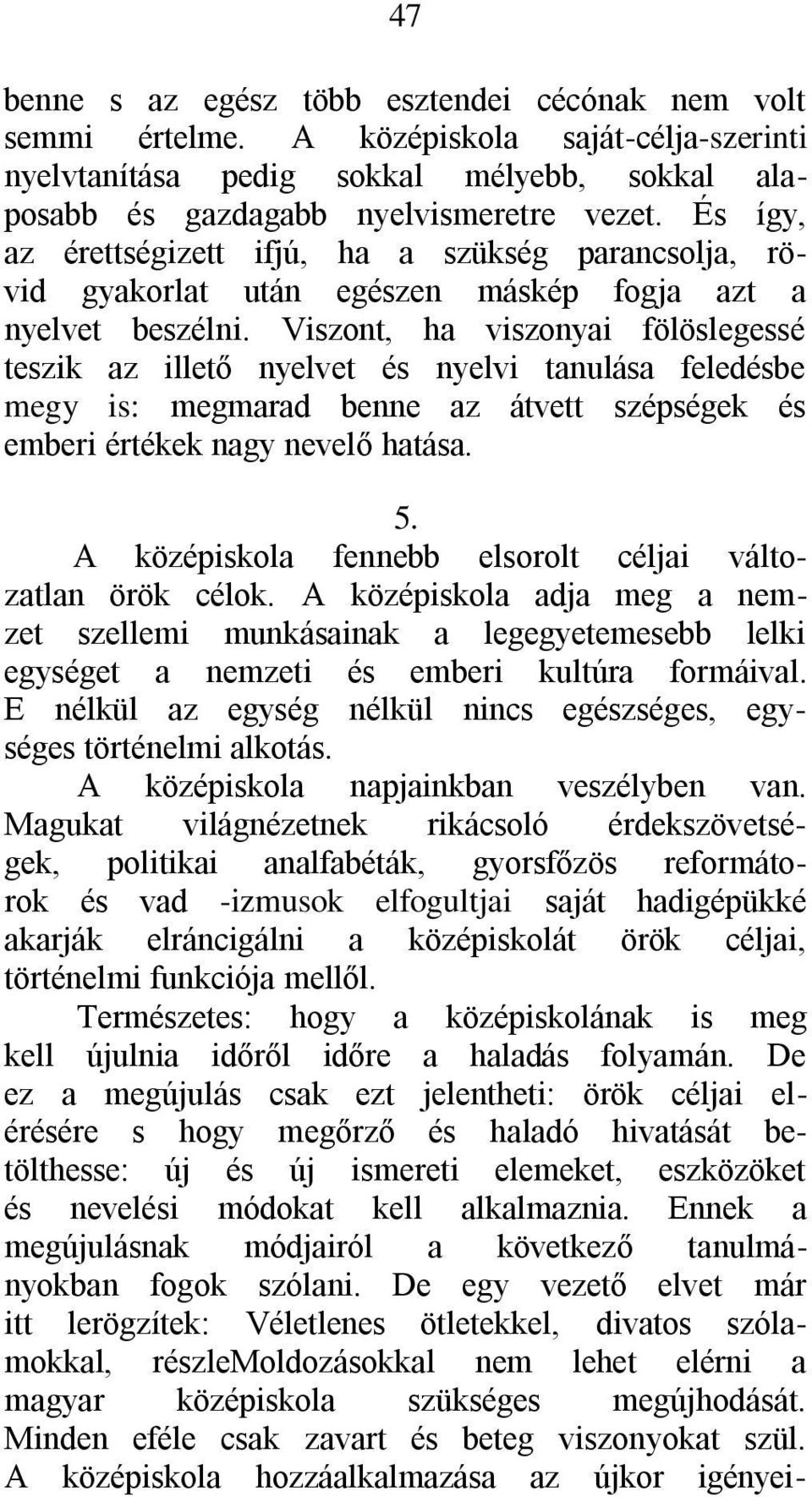 Viszont, ha viszonyai fölöslegessé teszik az illető nyelvet és nyelvi tanulása feledésbe megy is: megmarad benne az átvett szépségek és emberi értékek nagy nevelő hatása. 5.