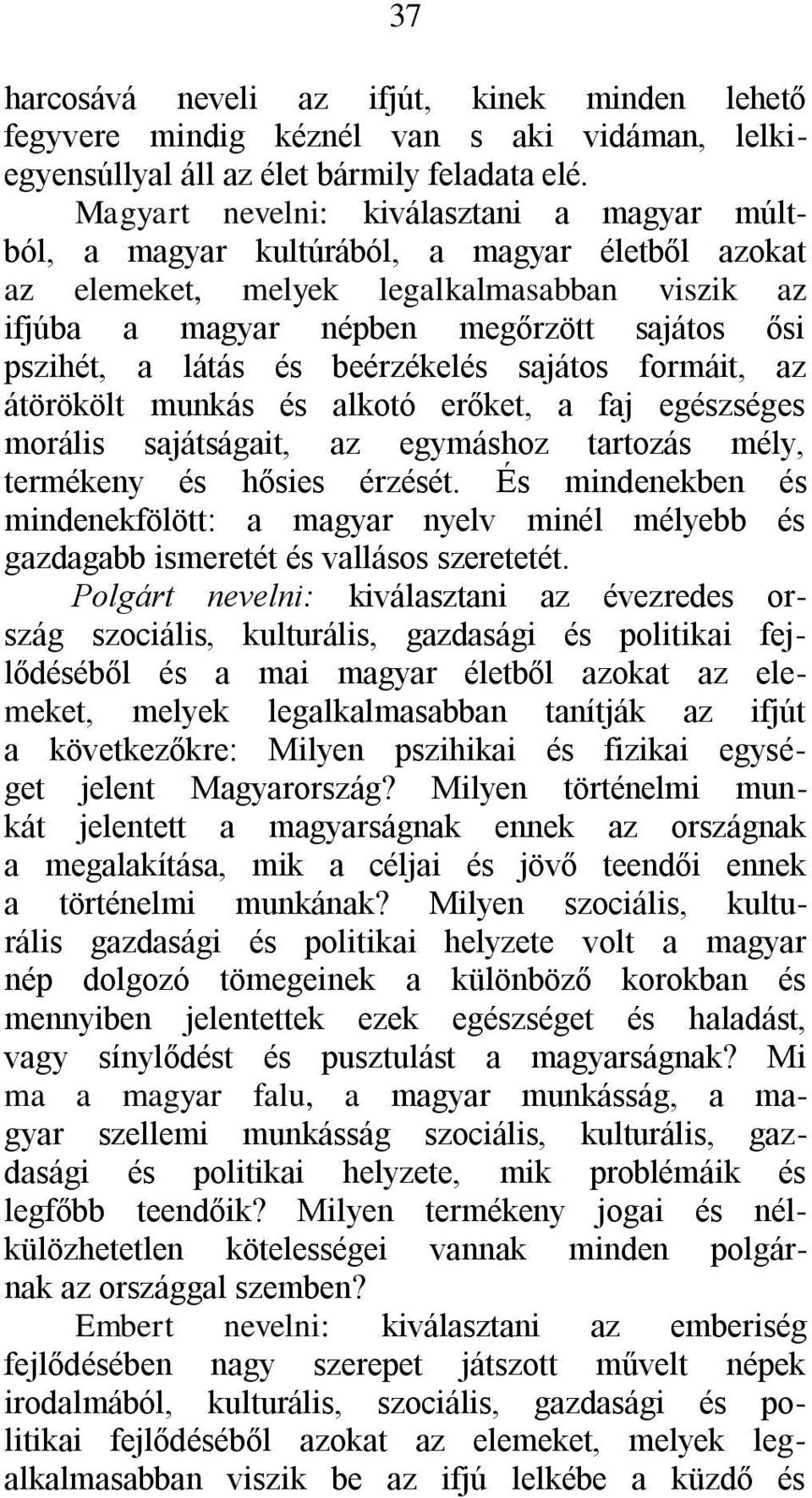 látás és beérzékelés sajátos formáit, az átörökölt munkás és alkotó erőket, a faj egészséges morális sajátságait, az egymáshoz tartozás mély, termékeny és hősies érzését.