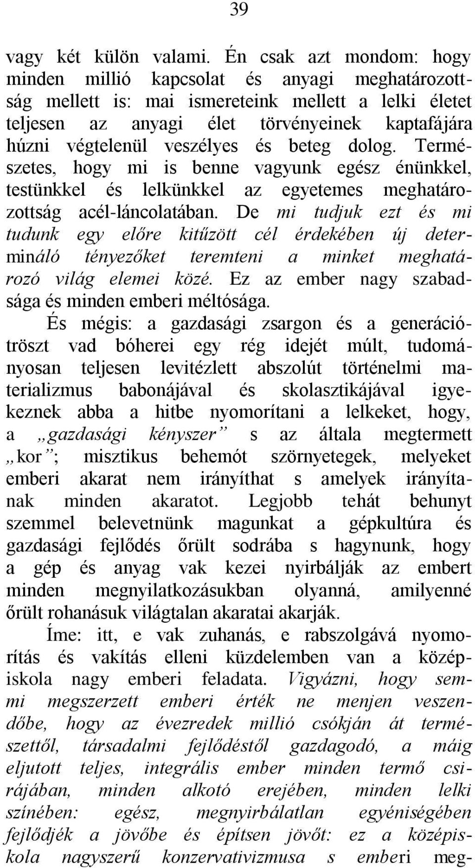 veszélyes és beteg dolog. Természetes, hogy mi is benne vagyunk egész énünkkel, testünkkel és lelkünkkel az egyetemes meghatározottság acél-láncolatában.