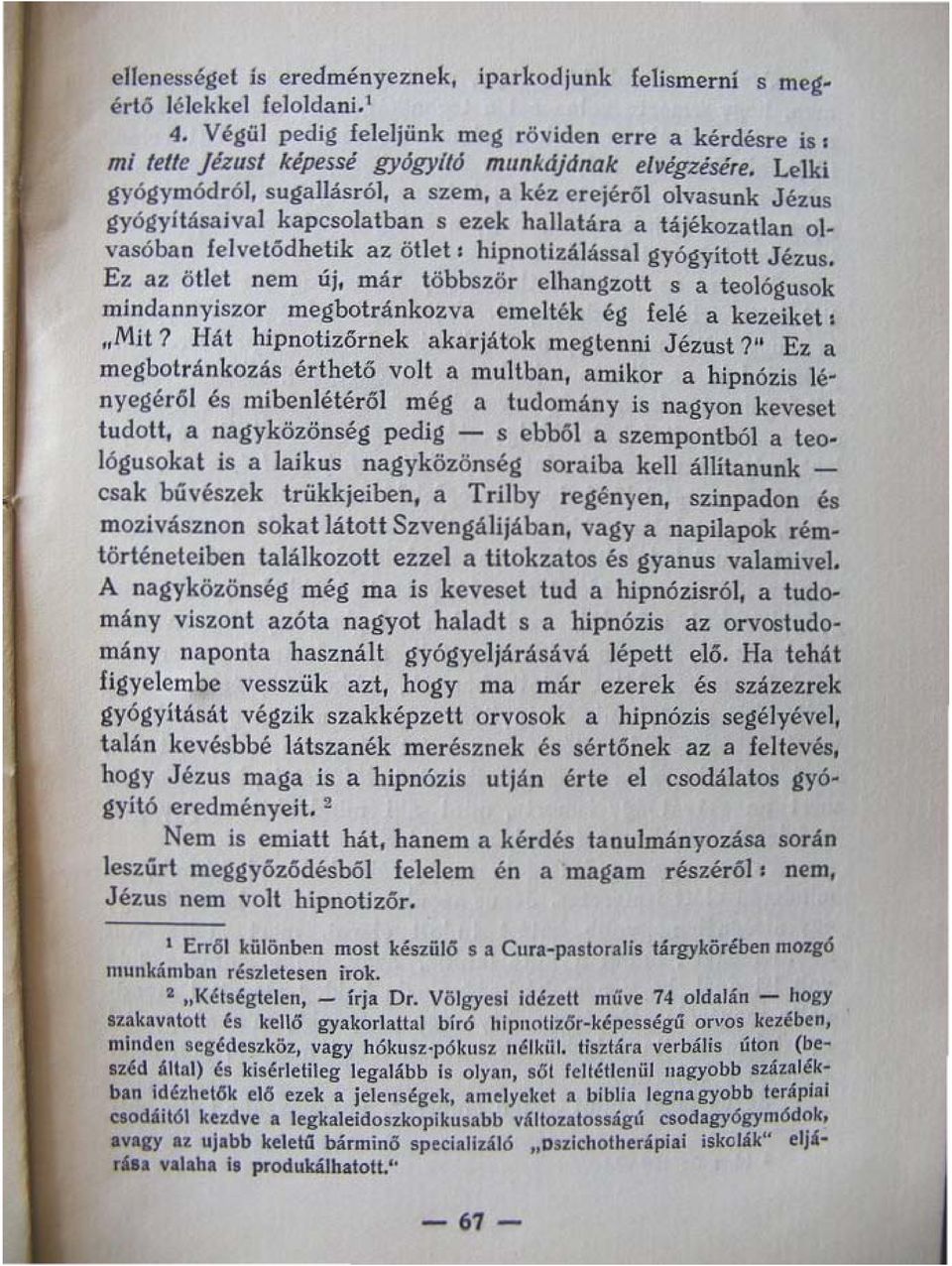 Ez az ötlet nem új, már többször elhangzott s a teológusok mindannyiszor megbotránkozva emelték ég felé a kezeiket ~ "Mit 1 Hát hipnotizőrnek akarjátok megtenni J ézust 1" Ez a megbotránkods érthető