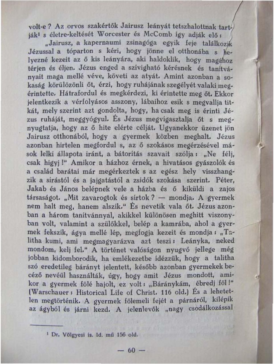 Jézus enged a szivighat6 kérésnek és tan!tvá "Vait maga mellé véve, követi az atyát. Amint azonban a sokaság körülözönli ót, érzi, hogy ruhájának szegélyét valaki megérintetle.