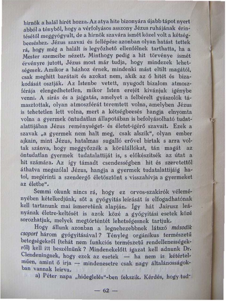 Jézus szavai és fellépése azonban olyan hatást tettek rá, hogy még a halált is legyőzhetó ellenfélnek tarthatta, ha a Mester szemeibe nézett.