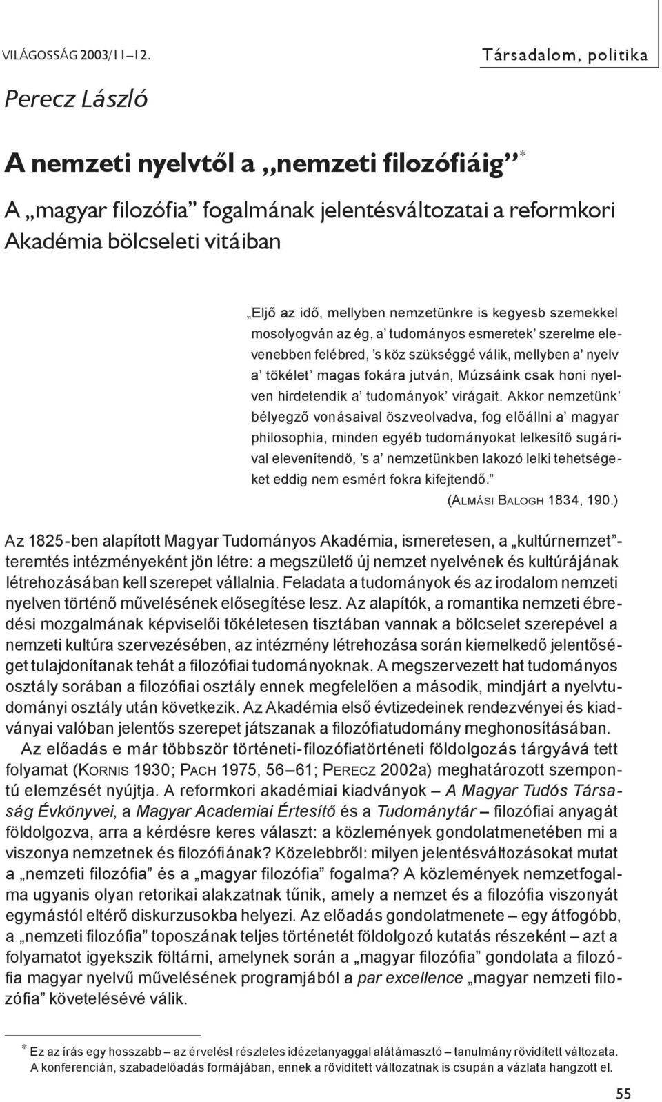 nemzetünkre is kegyesb szemekkel mosolyogván az ég, a tudományos esmeretek szerelme elevenebben felébred, s köz szükséggé válik, mellyben a nyelv a tökélet magas fokára jutván, Múzsáink csak honi