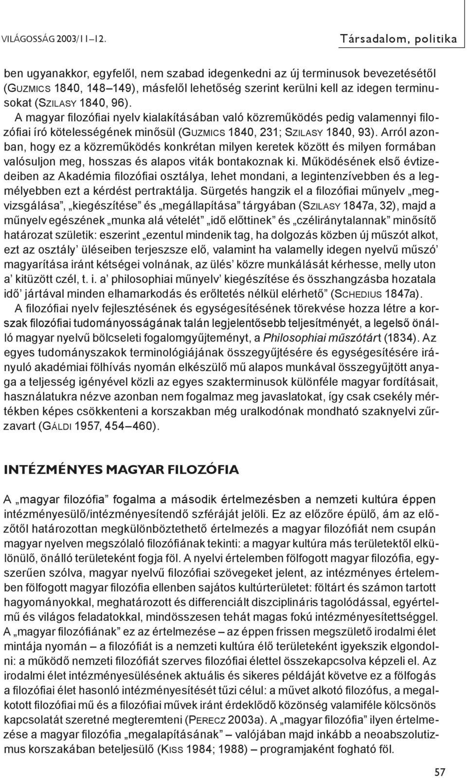 1840, 96). A magyar lozó ai nyelv kialakításában való közreműködés pedig valamennyi lozó ai író kötelességének minősül (GUZMICS 1840, 231; SZILASY 1840, 93).