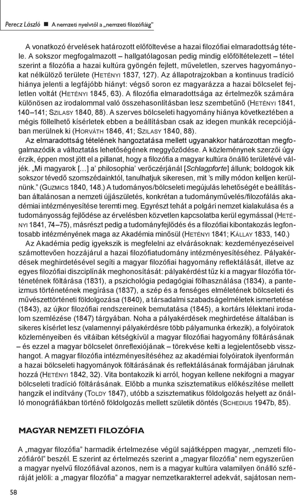 Az állapotrajzokban a kontinuus tradíció hiánya jelenti a legfájóbb hiányt: végső soron ez magyarázza a hazai bölcselet fejletlen voltát (HETÉNYI 1845, 63).