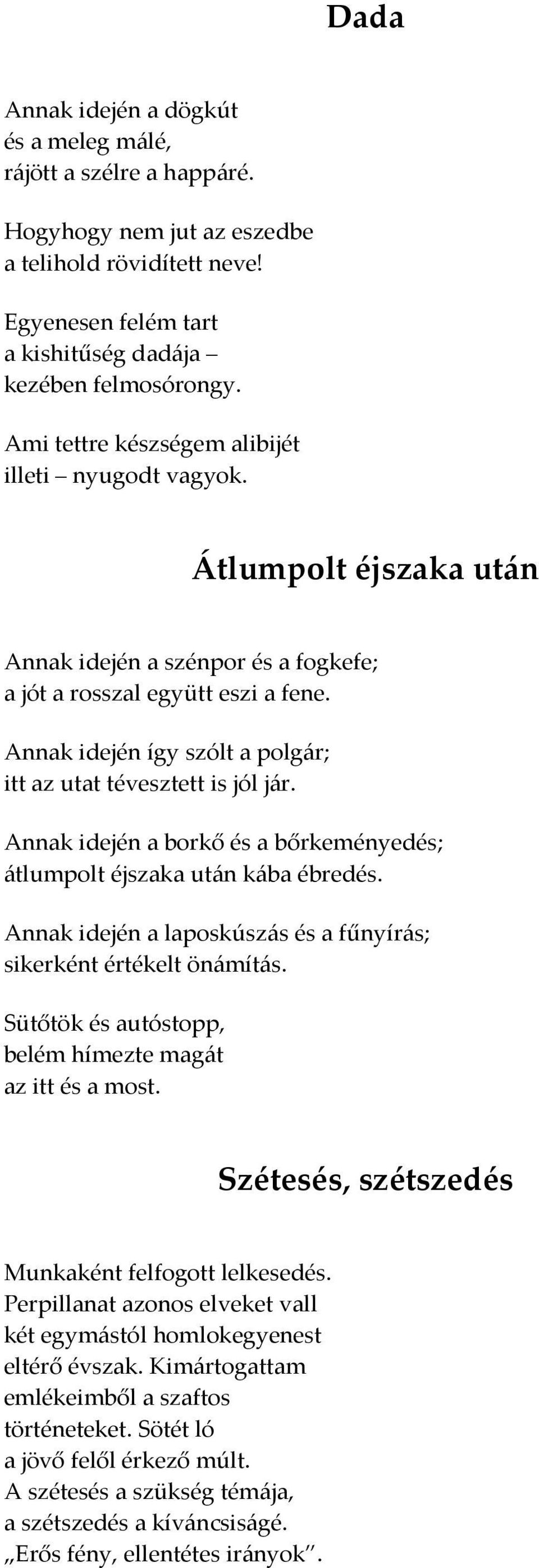 Annak idején így szólt a polgár; itt az utat tévesztett is jól jár. Annak idején a borkő és a bőrkeményedés; átlumpolt éjszaka után kába ébredés.