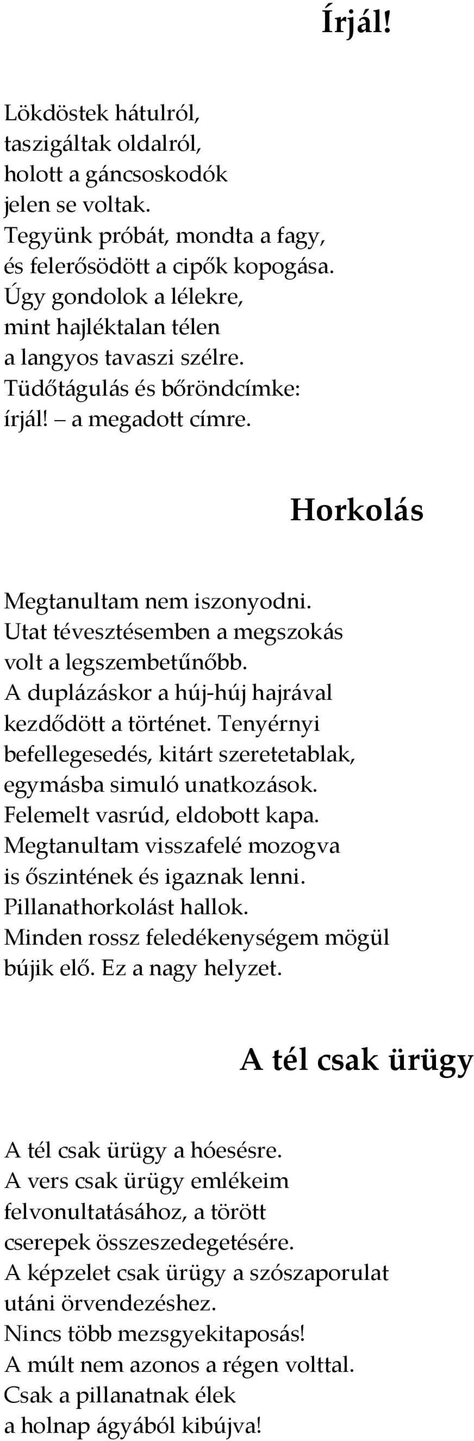 Utat tévesztésemben a megszokás volt a legszembetűnőbb. A duplázáskor a húj-húj hajrával kezdődött a történet. Tenyérnyi befellegesedés, kitárt szeretetablak, egymásba simuló unatkozások.