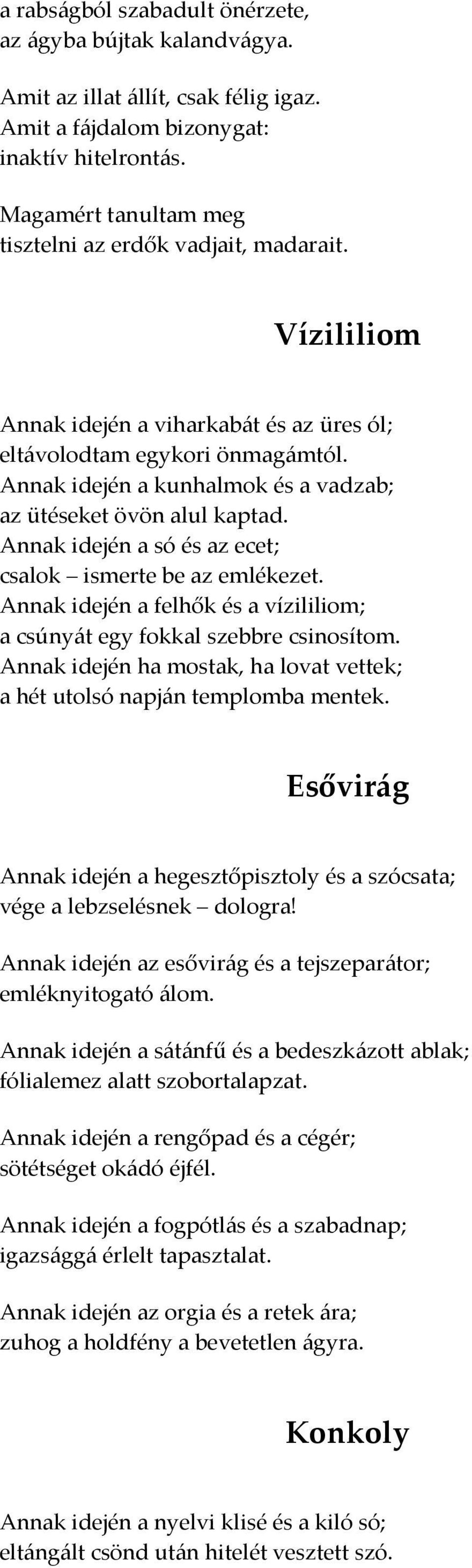 Annak idején a kunhalmok és a vadzab; az ütéseket övön alul kaptad. Annak idején a só és az ecet; csalok ismerte be az emlékezet.