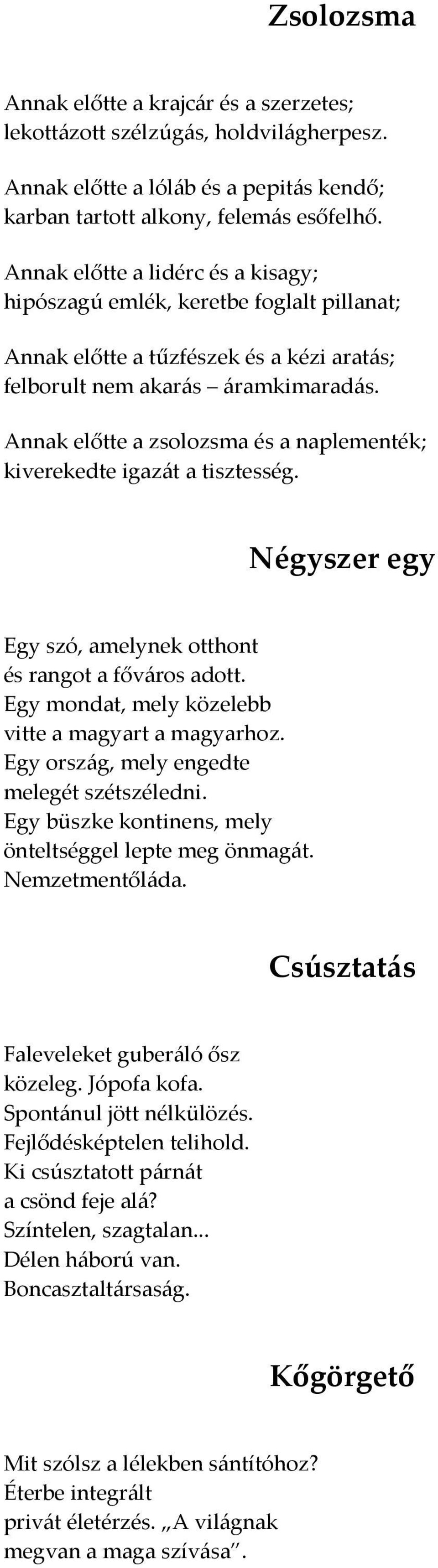 Annak előtte a zsolozsma és a naplementék; kiverekedte igazát a tisztesség. Négyszer egy Egy szó, amelynek otthont és rangot a főváros adott. Egy mondat, mely közelebb vitte a magyart a magyarhoz.