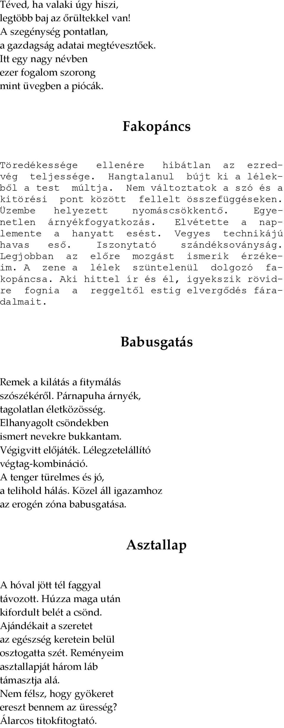 Üzembe helyezett nyomáscsökkent. Egyenetlen árnyékfogyatkozás. Elvétette a naplemente a hanyatt esést. Vegyes technikájú havas es. Iszonytató szándéksoványság.