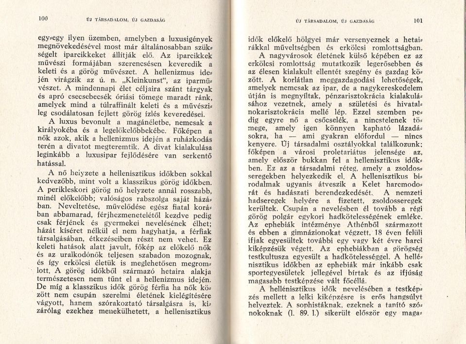 A mindennapi elet céljaira szánt tárgyak és apró csecsebecsék óriási tömege maradt ránk, amelyek mind a túlraffinált keleti és a muvészi~ leg csodálatosan fejlett görög ízlés keveredései.