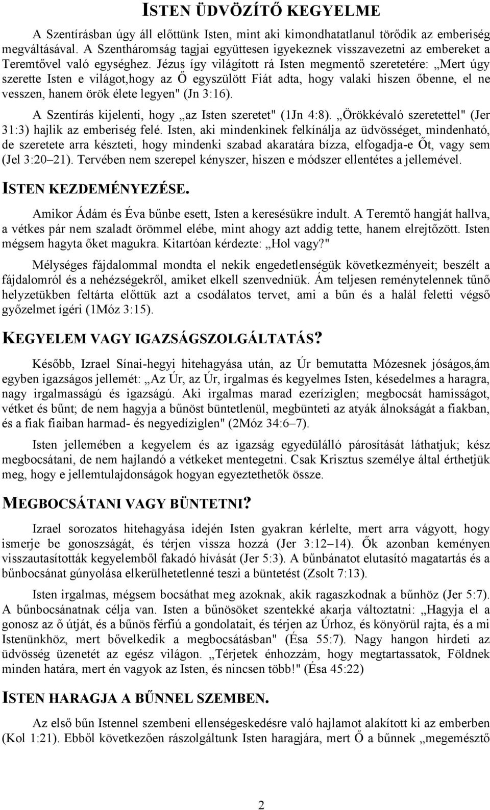 Jézus így világított rá Isten megmentő szeretetére: Mert úgy szerette Isten e világot,hogy az Ő egyszülött Fiát adta, hogy valaki hiszen őbenne, el ne vesszen, hanem örök élete legyen" (Jn 3:16).