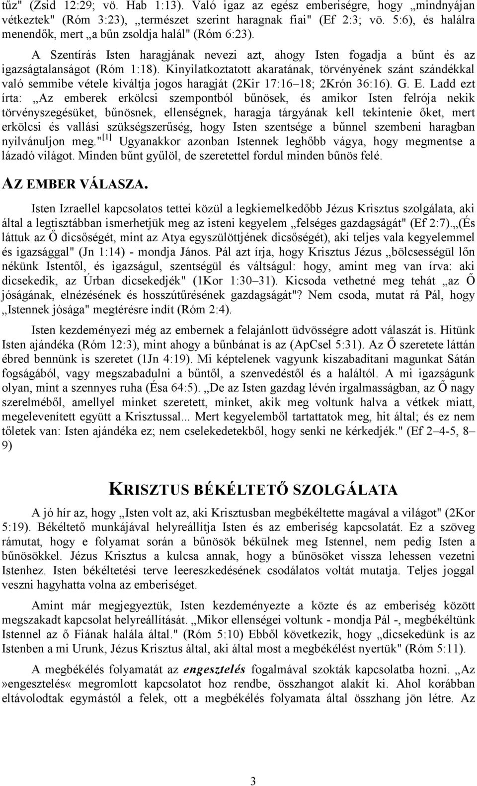 Kinyilatkoztatott akaratának, törvényének szánt szándékkal való semmibe vétele kiváltja jogos haragját (2Kir 17:16 18; 2Krón 36:16). G. E.