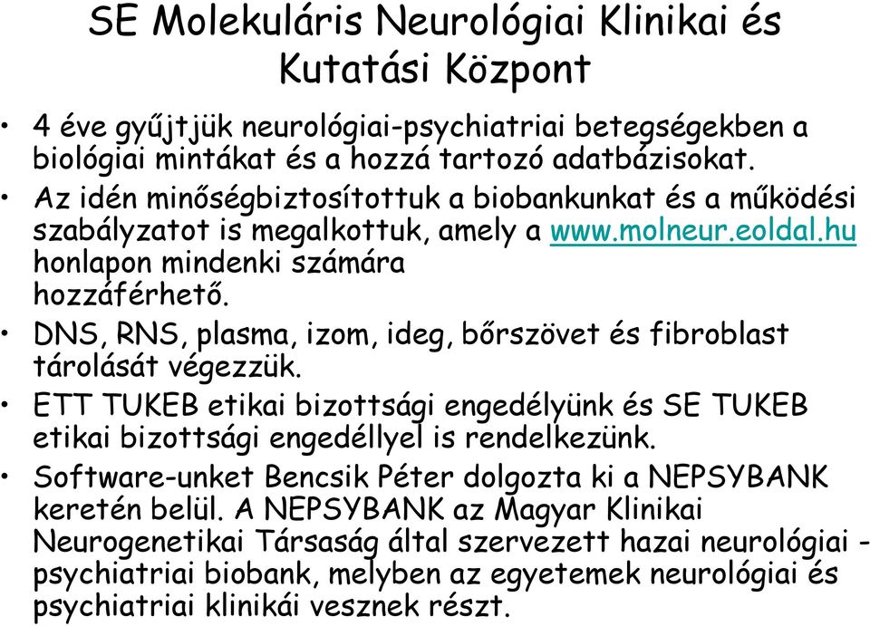 DNS, RNS, plasma, izom, ideg, bőrszövet és fibroblast tárolását végezzük. ETT TUKEB etikai bizottsági engedélyünk és SE TUKEB etikai bizottsági engedéllyel is rendelkezünk.