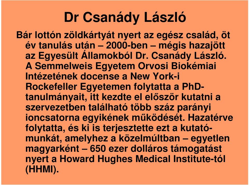 A Semmelweis Egyetem Orvosi Biokémiai Intézetének docense a New York-i Rockefeller Egyetemen folytatta a PhDtanulmányait, itt kezdte el