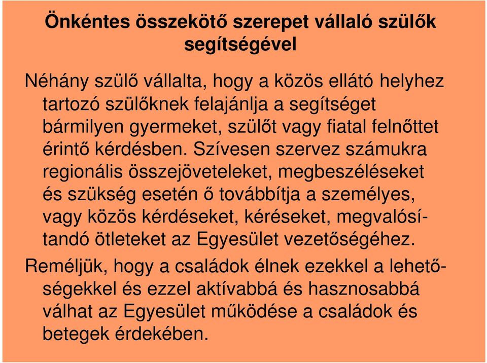 Szívesen szervez számukra regionális összejöveteleket, megbeszéléseket és szükség esetén ő továbbítja a személyes, vagy közös kérdéseket,