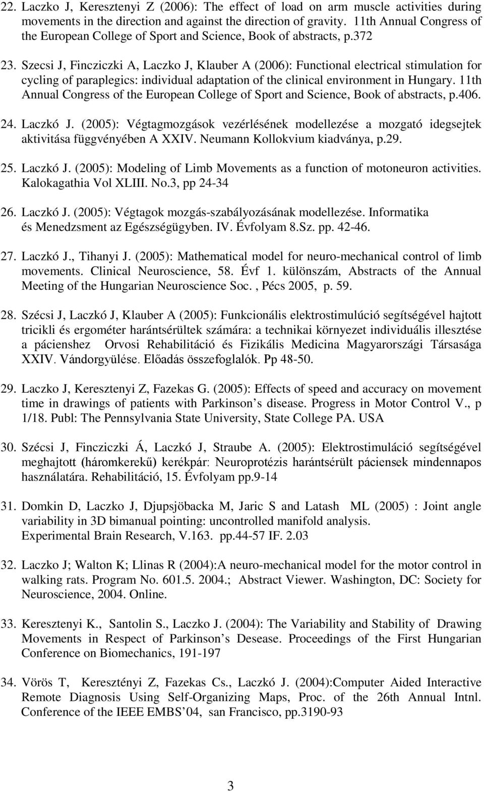 Szecsi J, Fincziczki A, Laczko J, Klauber A (2006): Functional electrical stimulation for cycling of paraplegics: individual adaptation of the clinical environment in Hungary.