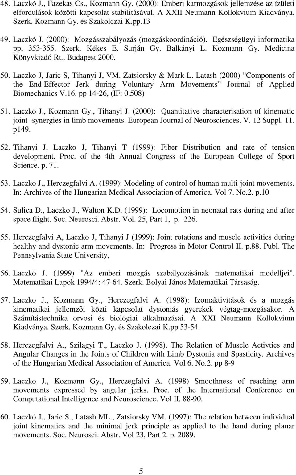 Laczko J, Jaric S, Tihanyi J, VM. Zatsiorsky & Mark L. Latash (2000) Components of the End-Effector Jerk during Voluntary Arm Movements Journal of Applied Biomechanics V.16. pp 14-26, (IF: 0.508) 51.