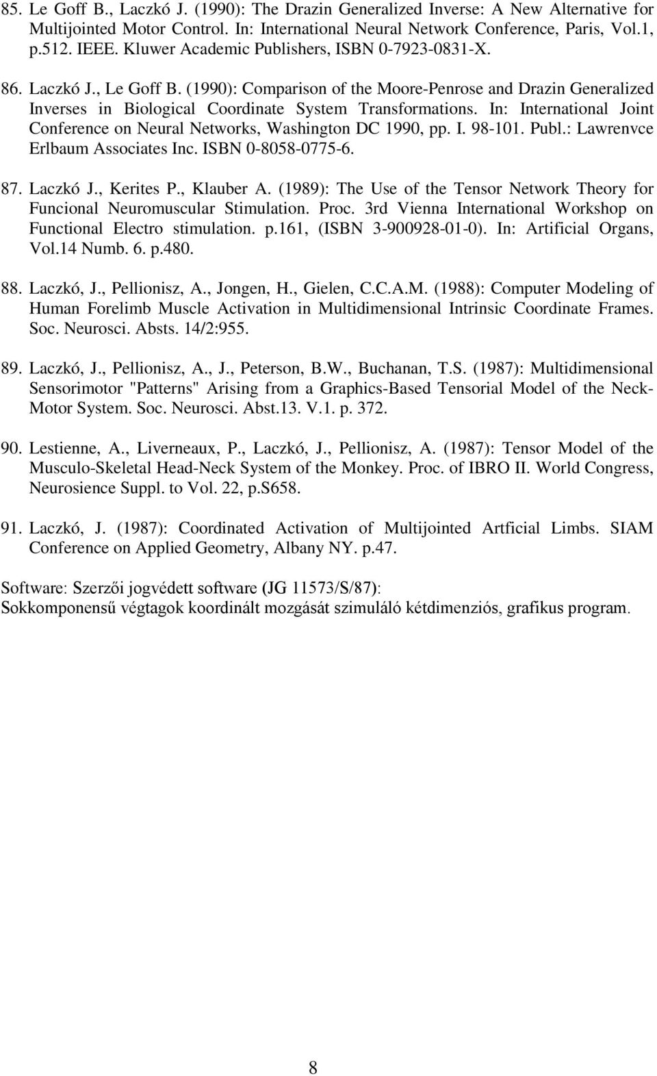 In: International Joint Conference on Neural Networks, Washington DC 1990, pp. I. 98-101. Publ.: Lawrenvce Erlbaum Associates Inc. ISBN 0-8058-0775-6. 87. Laczkó J., Kerites P., Klauber A.