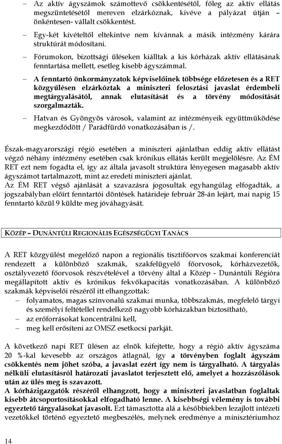 Fórumokon, bizottsági üléseken kiálltak a kis kórházak aktív ellátásának fenntartása mellett, esetleg kisebb ágyszámmal.