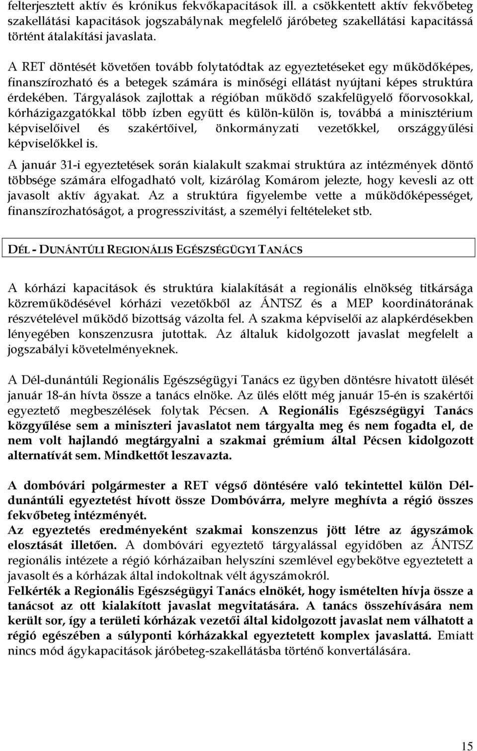 Tárgyalások zajlottak a régióban működő szakfelügyelő főorvosokkal, kórházigazgatókkal több ízben együtt és külön-külön is, továbbá a minisztérium képviselőivel és szakértőivel, önkormányzati