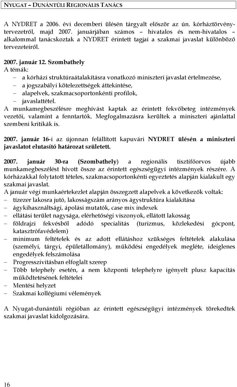 Szombathely A témák: a kórházi struktúraátalakításra vonatkozó miniszteri javaslat értelmezése, a jogszabályi kötelezettségek áttekintése, alapelvek, szakmacsoportonkénti profilok, javaslattétel.