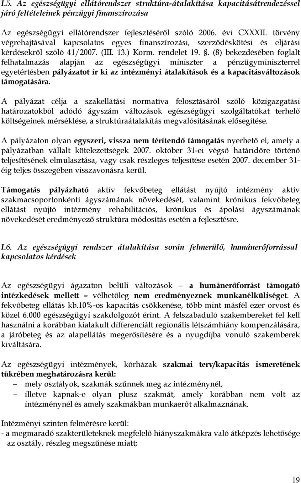 . (8) bekezdésében foglalt felhatalmazás alapján az egészségügyi miniszter a pénzügyminiszterrel egyetértésben pályázatot ír ki az intézményi átalakítások és a kapacitásváltozások támogatására.