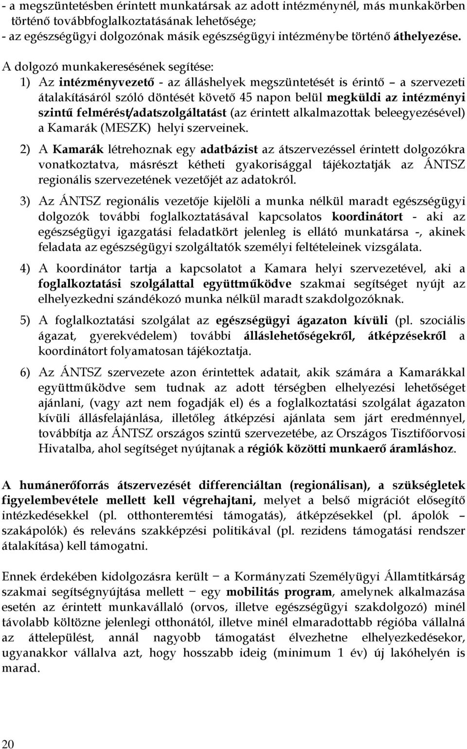 A dolgozó munkakeresésének segítése: 1) Az intézményvezető - az álláshelyek megszüntetését is érintő a szervezeti átalakításáról szóló döntését követő 45 napon belül megküldi az intézményi szintű