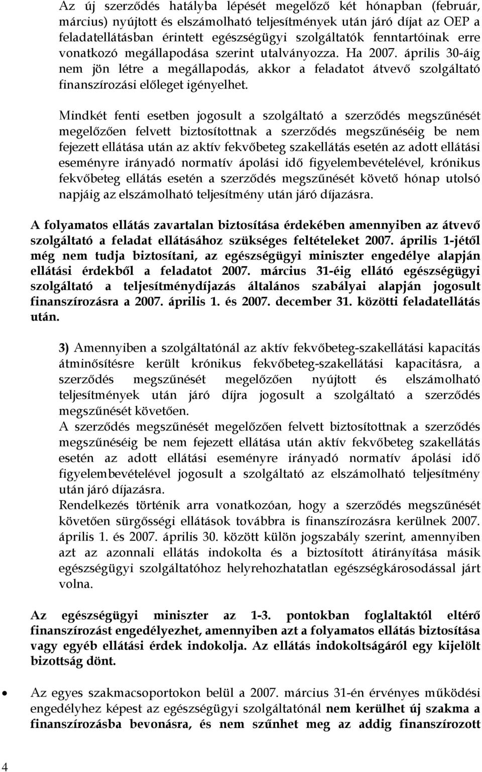 Mindkét fenti esetben jogosult a szolgáltató a szerződés megszűnését megelőzően felvett biztosítottnak a szerződés megszűnéséig be nem fejezett ellátása után az aktív fekvőbeteg szakellátás esetén az