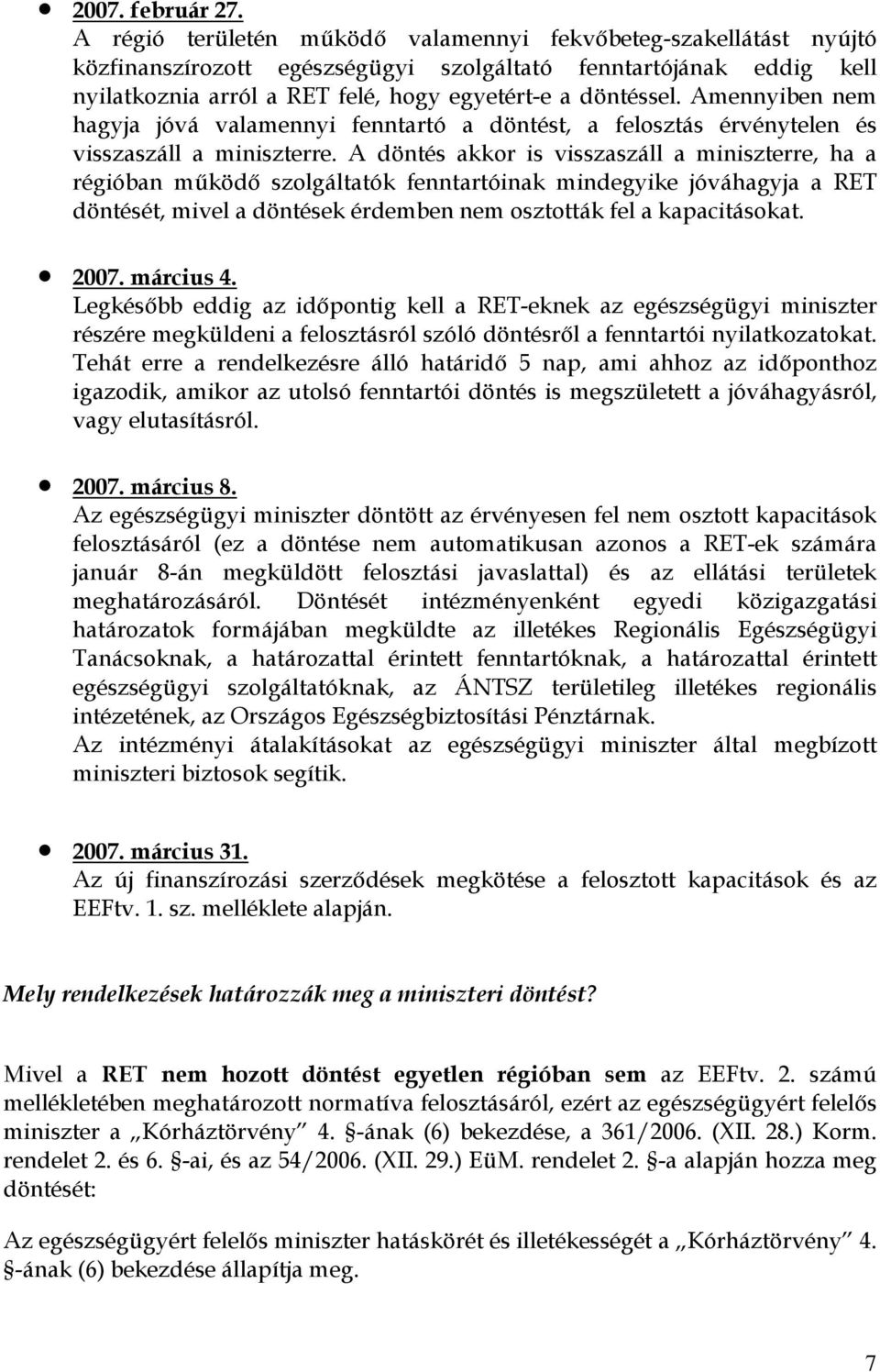 Amennyiben nem hagyja jóvá valamennyi fenntartó a döntést, a felosztás érvénytelen és visszaszáll a miniszterre.