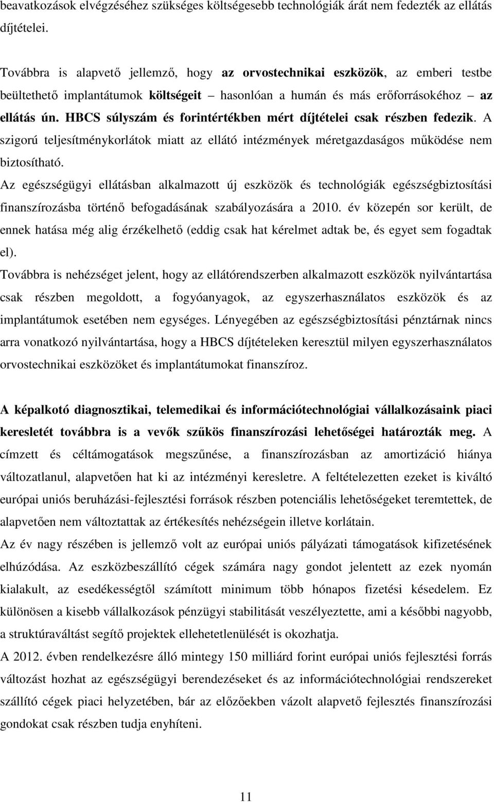 HBCS súlyszám és forintértékben mért díjtételei csak részben fedezik. A szigorú teljesítménykorlátok miatt az ellátó intézmények méretgazdaságos működése nem biztosítható.